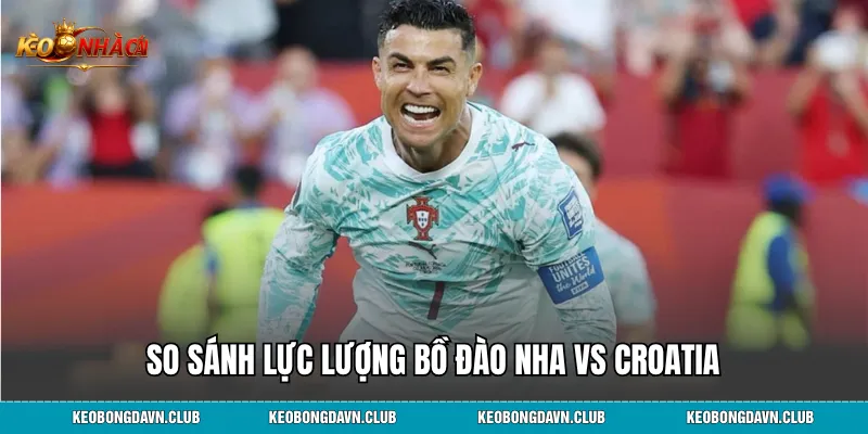 So sánh lực lượng Bồ Đào Nha vs Croatia
