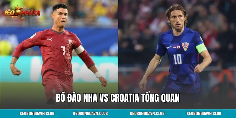 Bồ Đào Nha vs Croatia tổng quan