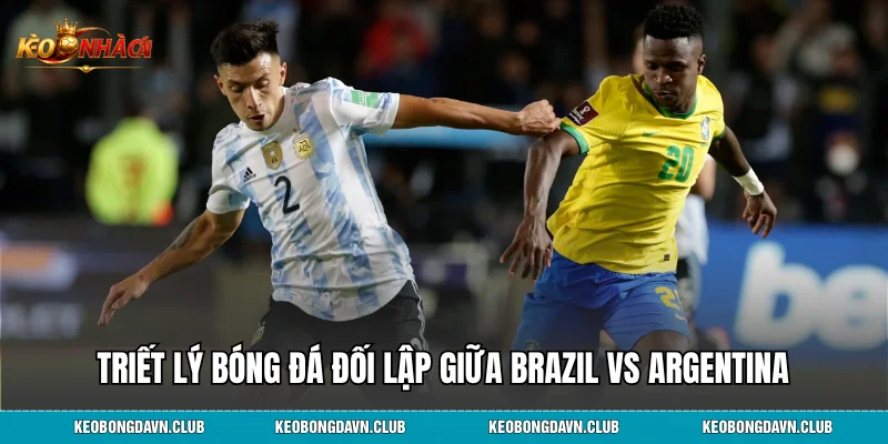 Triết lý bóng đá đối lập giữa Brazil vs Argentina