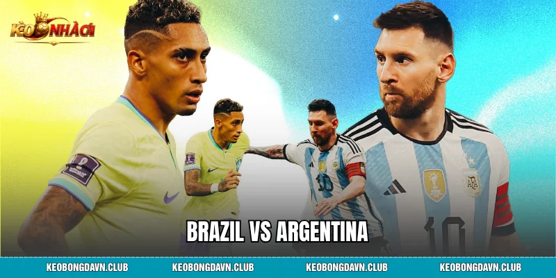 Brazil vs Argentina - Siêu Kinh Điển Nam Mỹ Và Mọi Điều Cần Biết