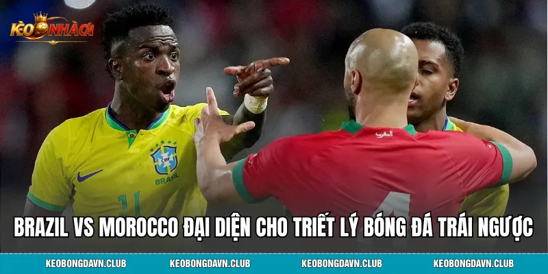 Brazil vs Morocco đại diện cho hai triết lý bóng đá hoàn toàn trái ngược