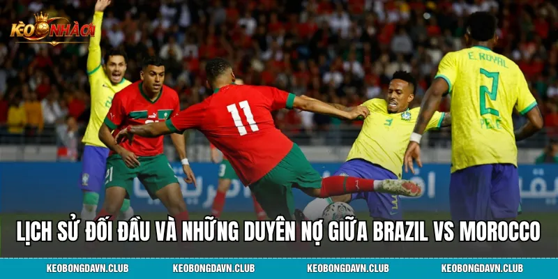 Lịch sử đối đầu và những duyên nợ giữa Brazil vs Morocco
