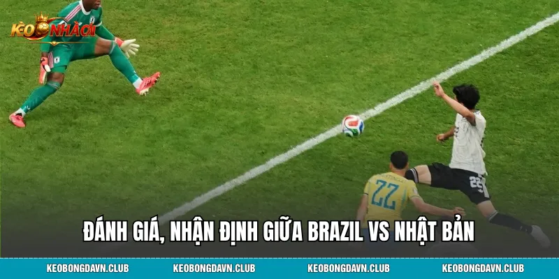 Đánh giá, nhận định giữa Brazil vs Nhật Bản