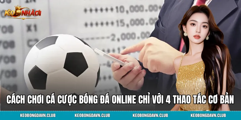 Cách chơi cá cược bóng đá online chỉ với 4 thao tác cơ bản
