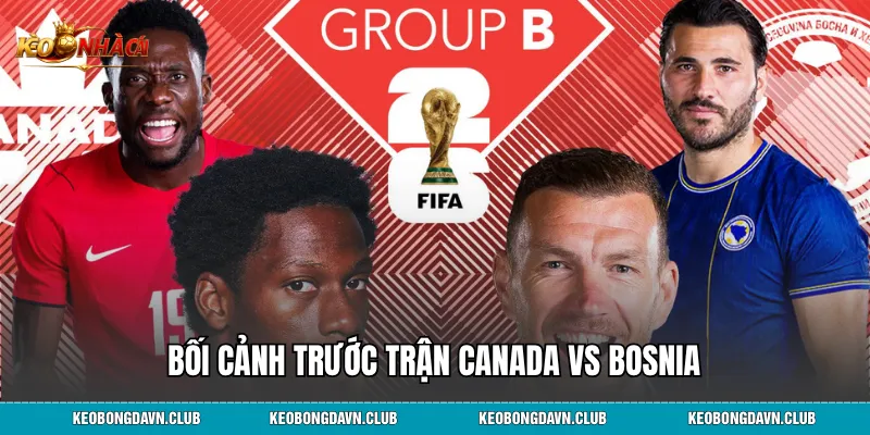Bối cảnh trước trận Canada vs Bosnia
