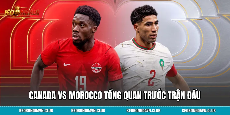 Canada vs Morocco tổng quan trước trận đấu