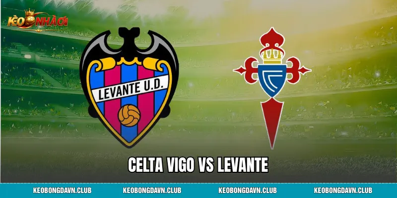 Celta Vigo Vs Levante - Nhận Định, Soi Kèo Và Dự Đoán Tỷ Số Chi TiếtCelta Vigo Vs Levante - Nhận Định, Soi Kèo Và Dự Đoán Tỷ Số Chi Tiết
