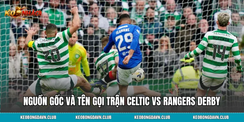 Nguồn gốc và tên gọi trận Celtic vs Rangers Derby