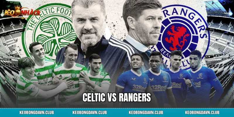 Celtic vs Rangers - Trận Siêu Kinh Điển Old Firm Lịch Sử