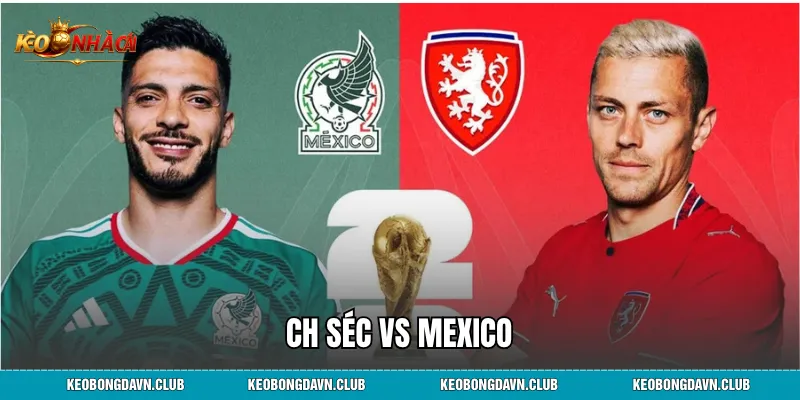 CH Séc vs Mexico - Phân Tích Cục Diện, Lịch Sử Đối Đầu