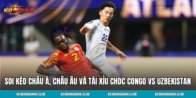 Soi kèo châu Á, châu Âu và tài xỉu CHDC Congo vs Uzbekistan
