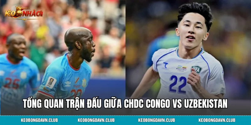 Tổng quan trận đấu giữa CHDC Congo vs Uzbekistan