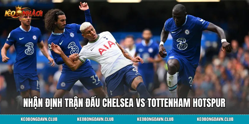 Nhận định trận đấu Chelsea vs Tottenham Hotspur