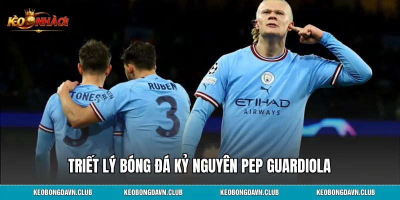 Triết lý bóng đá kỷ nguyên Pep Guardiola