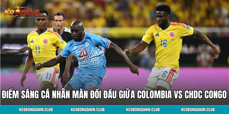 Điểm sáng cá nhân màn đồi đầu giữa Colombia vs CHDC Congo