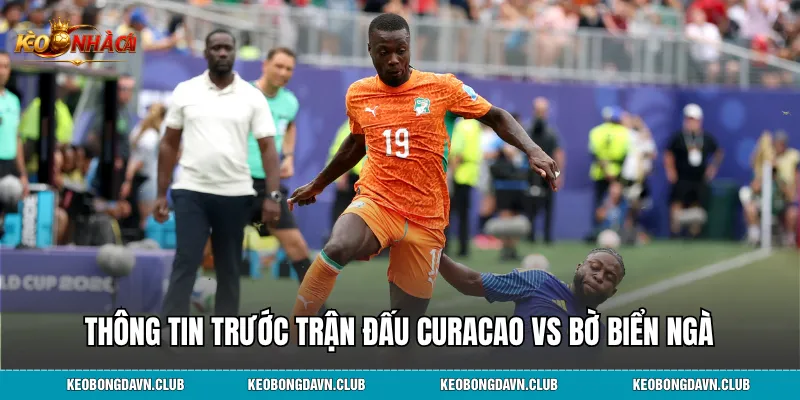 Thông tin trước trận đấu Curacao vs Bờ Biển Ngà