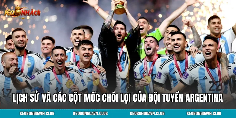 Lịch sử và các cột mốc chói lọi của đội tuyển Argentina