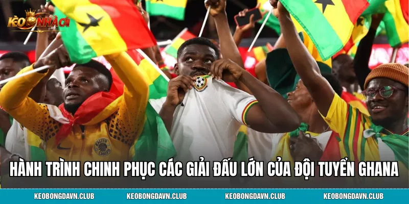 Hành trình chinh phục các giải đấu lớn của đội tuyển Ghana