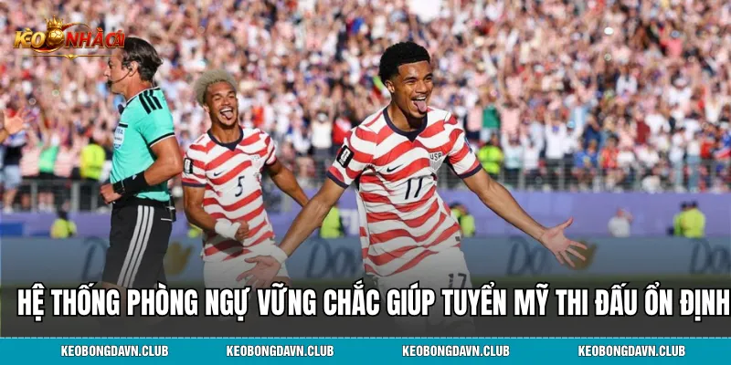 Hệ thống phòng ngự vững chắc giúp đội tuyển Mỹ thi đấu ổn định