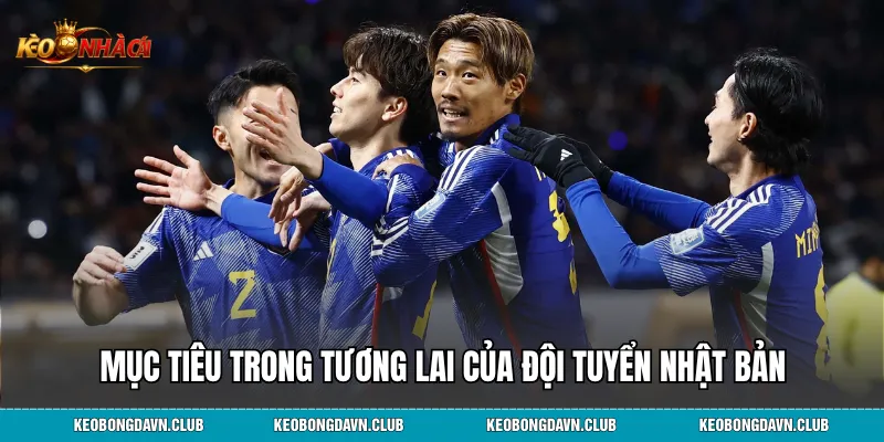 Mục tiêu trong tương lai của Đội Tuyển Nhật Bản