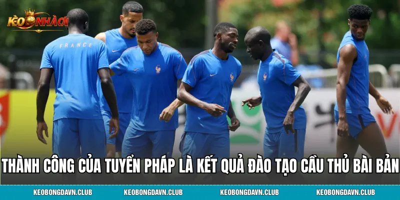 Thành công của đội tuyển Pháp là kết quả việc đào tạo cầu thủ bài bản