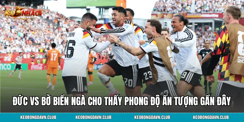 Đức vs Bờ Biển Ngà cho thấy phong độ ấn tượng gần đây