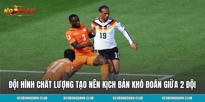Đội hình chất lượng tạo nên kịch bản khó đoán giữa Đức vs Bờ Biển Ngà