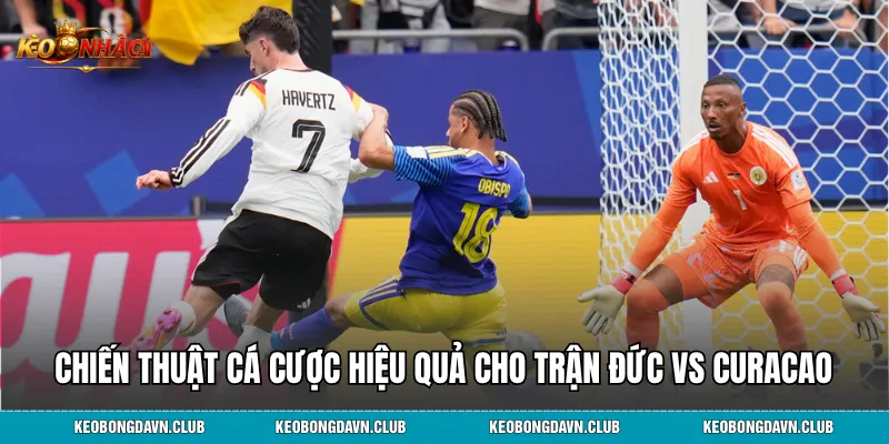 Chiến thuật cá cược hiệu quả cho trận Đức vs Curacao