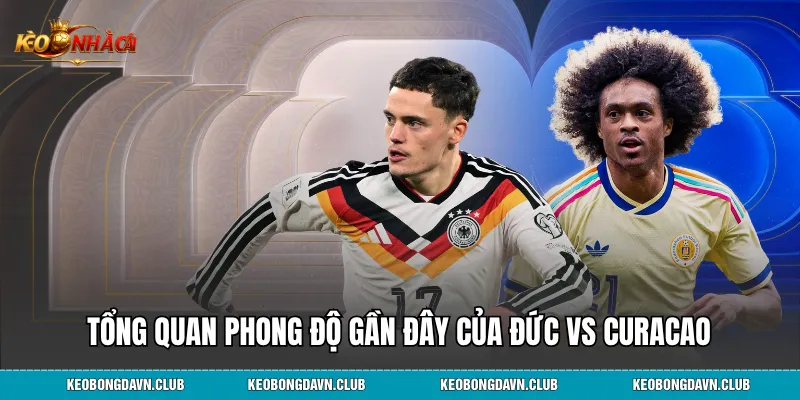 Tổng quan phong độ gần đây của Đức vs Curacao