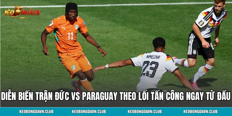 Diễn biến trận đấu Đức vs Paraguay theo lối tấn công ngay từ đầu