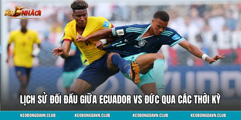 Lịch sử đối đầu giữa Ecuador vs Đức qua các thời kỳ