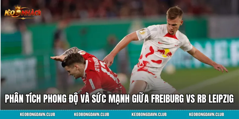 Phong độ và sức mạnh chuyên môn giữa Freiburg vs RB Leipzig