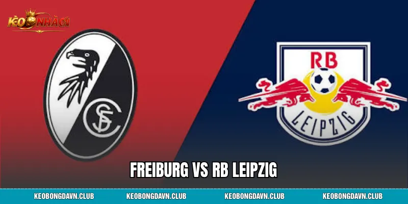 Freiburg vs RB Leipzig - Phân Tích Phong Độ, Lịch Sử Đối Đầu