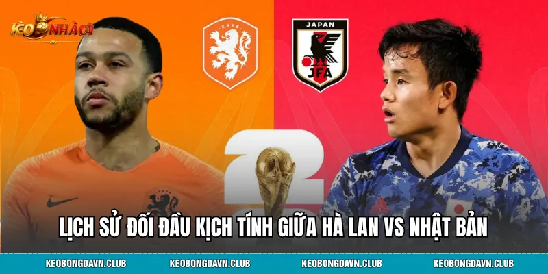 Lịch sử đối đầu kịch tính giữa Hà Lan vs Nhật Bản