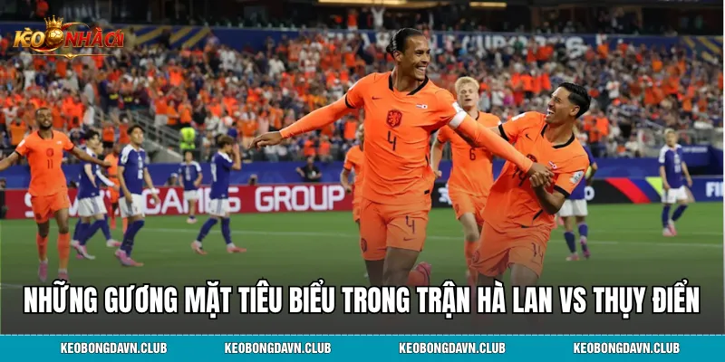 Những gương mặt tiêu biểu quyết định cục diện Hà Lan vs Thụy Điển