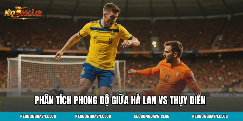 Phân tích phong độ giữa Hà Lan vs Thụy Điển