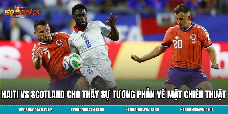 Haiti vs Scotland cho thấy sự tương phản rõ rệt về mặt chiến thuật