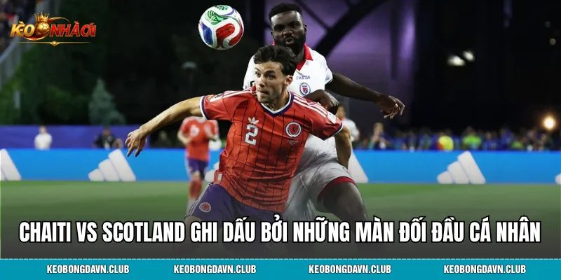 Cuộc chạm trán Haiti vs Scotland ghi dấu bởi những màn đối đầu cá nhân