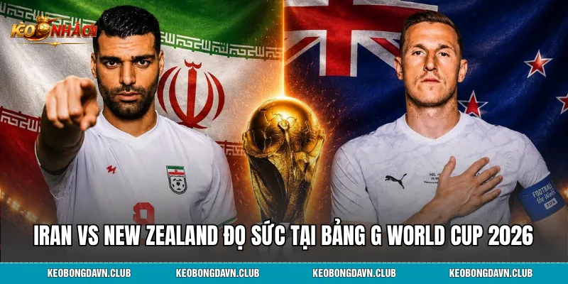 Iran vs New Zealand đọ sức tại Bảng G World Cup 2026
