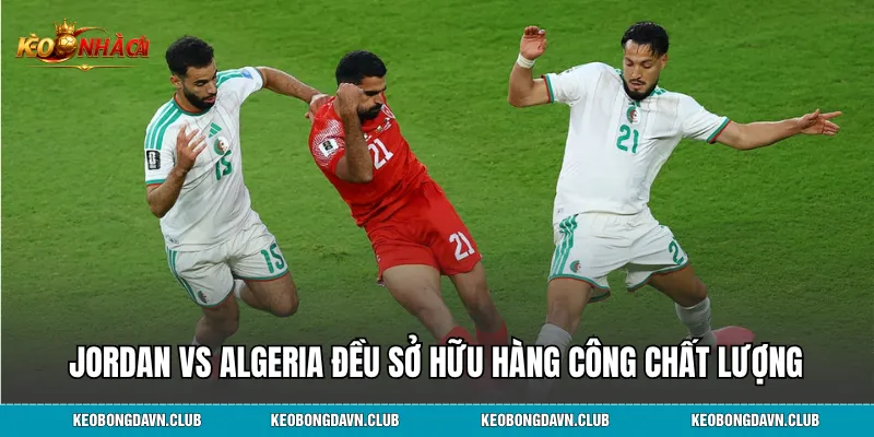 Jordan vs Algeria đều sở hữu hàng công chất lượng