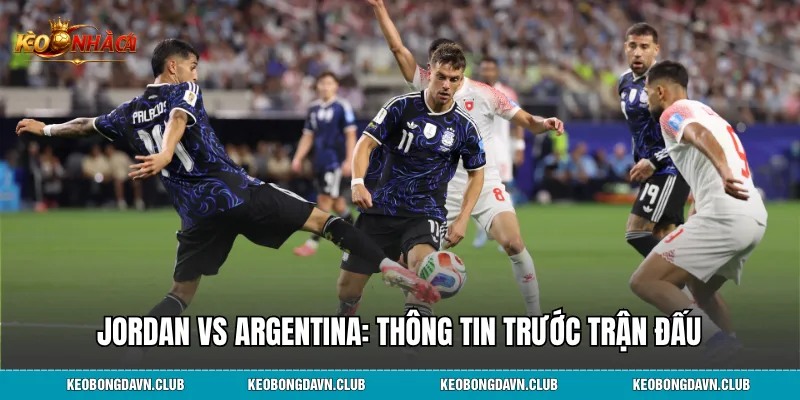 Jordan vs Argentina: Thông tin trước trận đấu