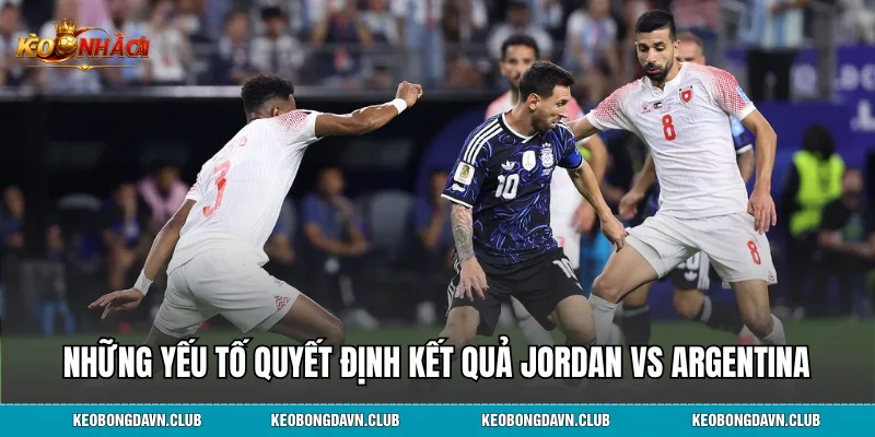 Những yếu tố quyết định kết quả Jordan vs Argentina