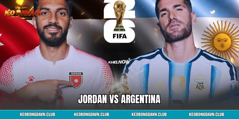Jordan Vs Argentina- Nhận Định, Phân Tích Lực Lượng Mới Nhất