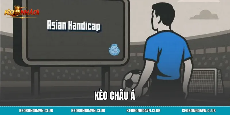 Kèo Châu Á Là Gì? Hướng Dẫn Cách Đọc Và Kinh Nghiệm Soi Kèo Chuẩn Nhất