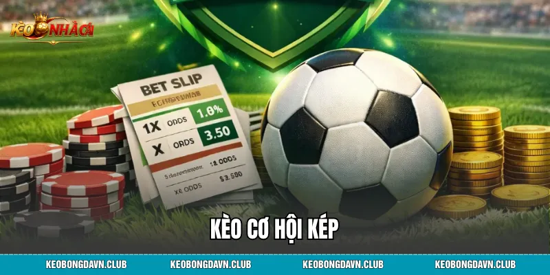 Kèo Cơ Hội Kép Là Gì? Bí Quyết Soi Kèo Chắc Thắng Từ Cao Thủ