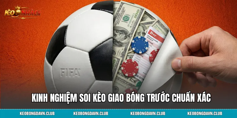 Kinh nghiệm soi kèo giao bóng trước chuẩn xác
