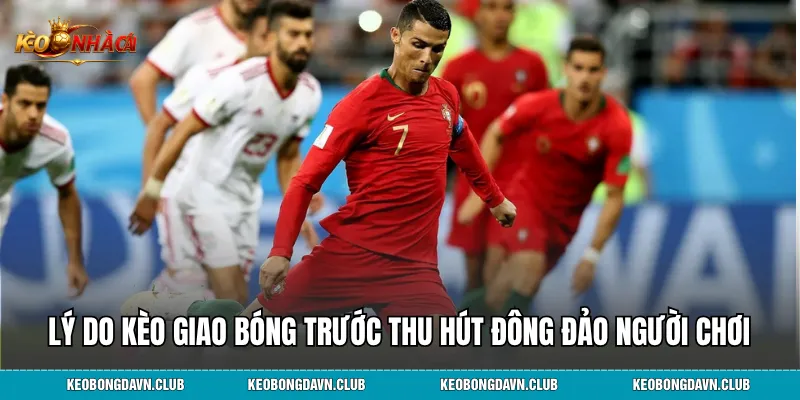 Lý do kèo giao bóng trước thu hút đông đảo người chơi