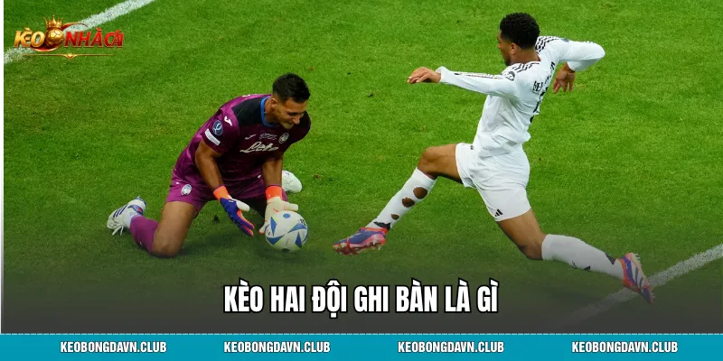 Kèo hai đội ghi bàn là gì