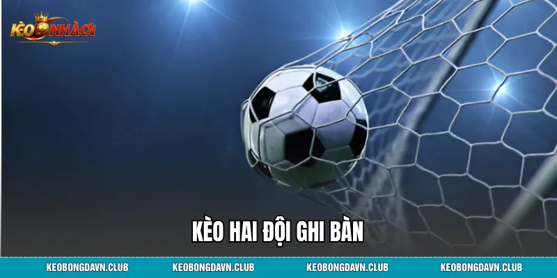 Kèo Hai Đội Ghi Bàn - Hướng Dẫn Chi Tiết Và Kinh Nghiệm