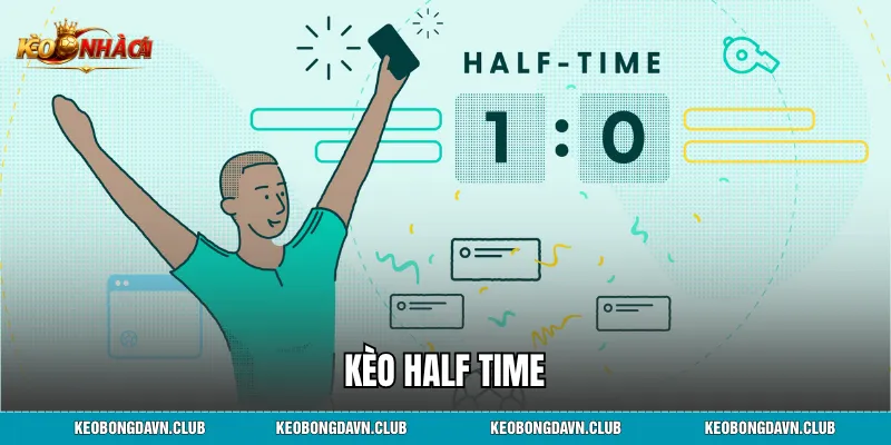 Kèo Half Time Là Gì? Kinh Nghiệm Soi Kèo Hiệp 1 Chuẩn Xác Từ Cao Thủ